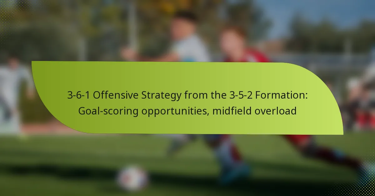 3-6-1 Offensive Strategy from the 3-5-2 Formation: Goal-scoring opportunities, midfield overload