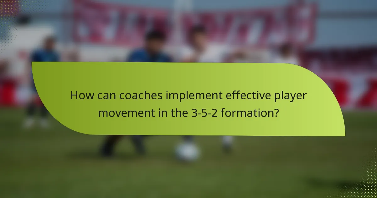 How can coaches implement effective player movement in the 3-5-2 formation?