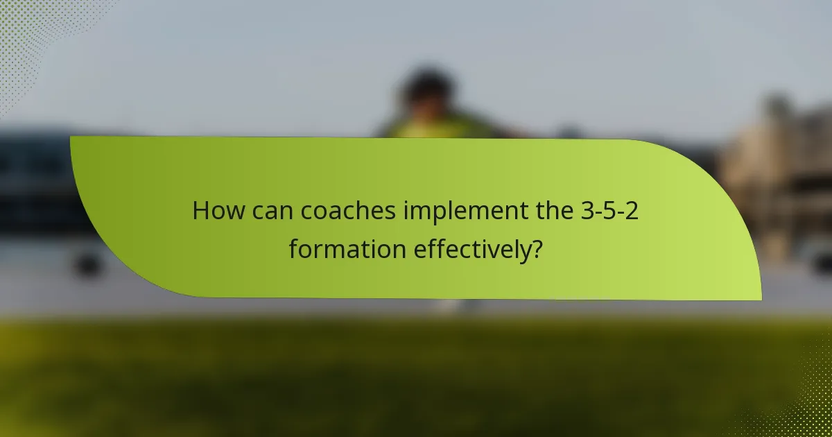 How can coaches implement the 3-5-2 formation effectively?