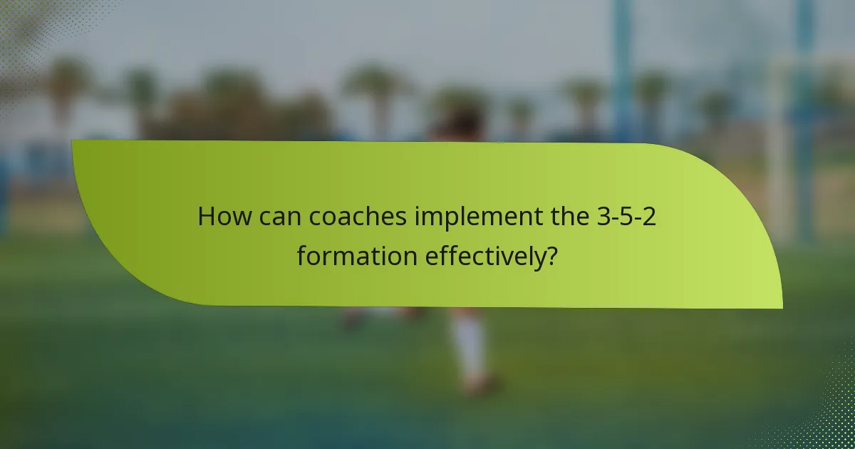 How can coaches implement the 3-5-2 formation effectively?