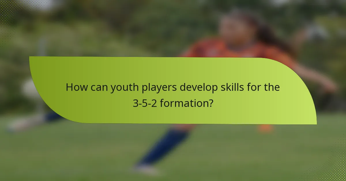 How can youth players develop skills for the 3-5-2 formation?