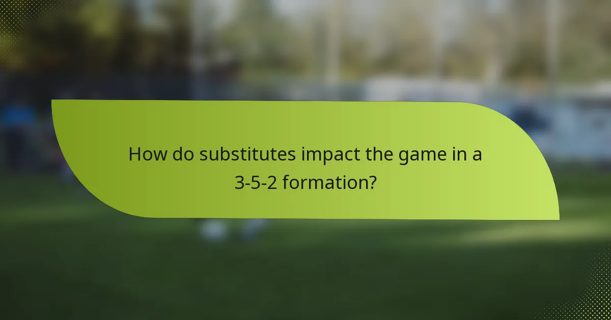 How do substitutes impact the game in a 3-5-2 formation?