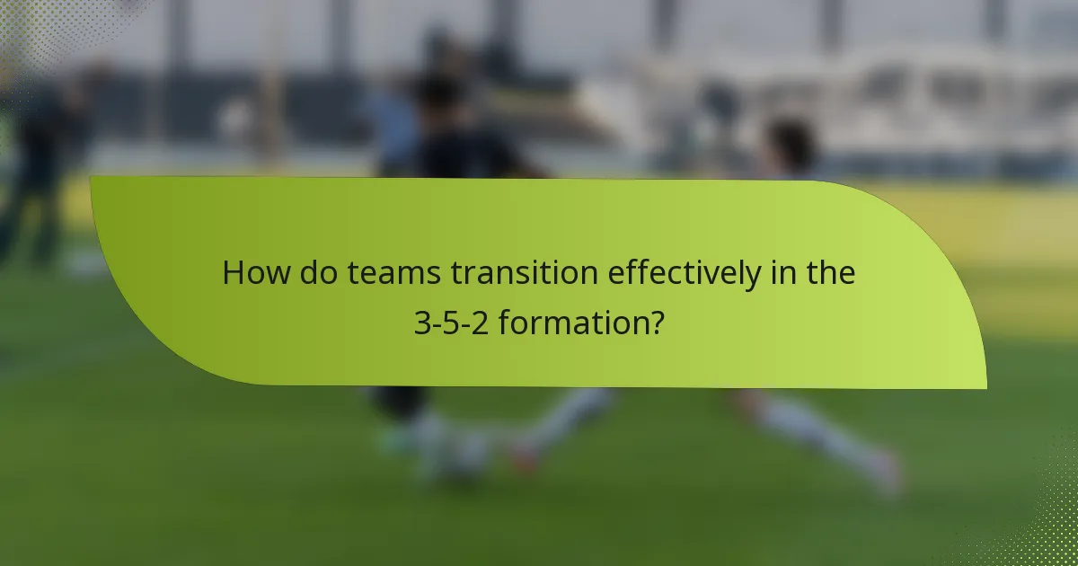 How do teams transition effectively in the 3-5-2 formation?