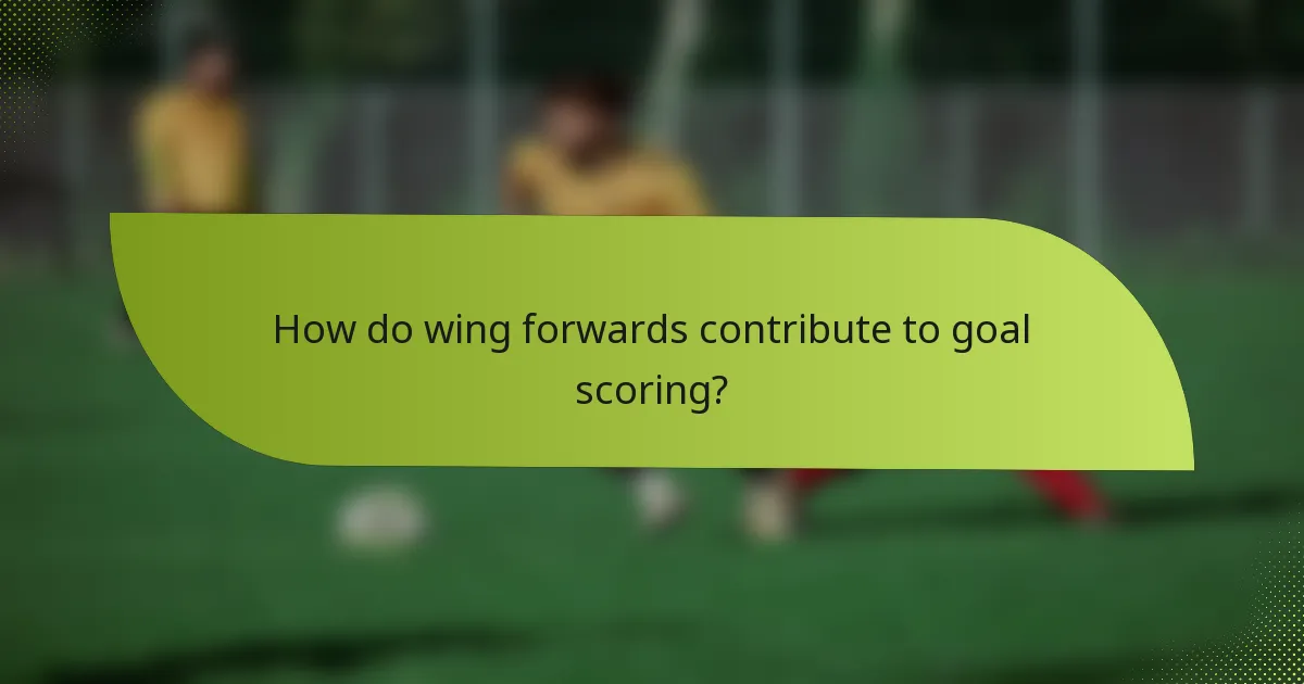 How do wing forwards contribute to goal scoring?