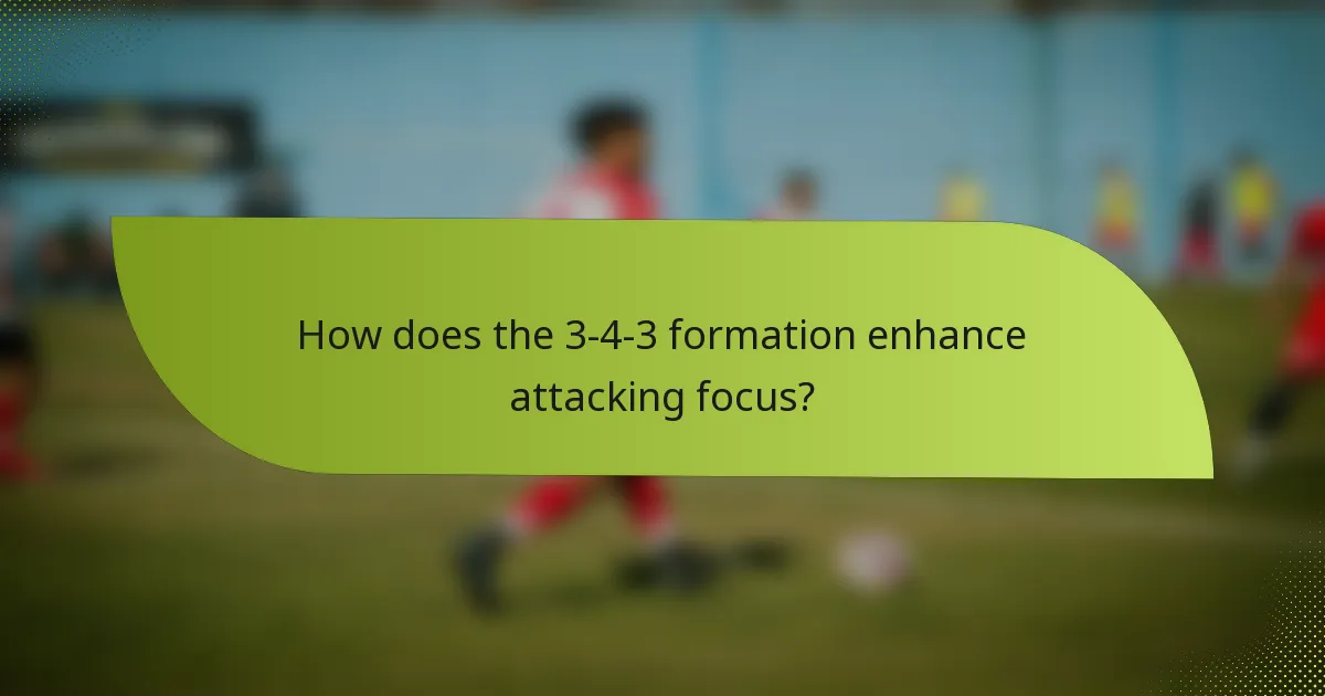 How does the 3-4-3 formation enhance attacking focus?