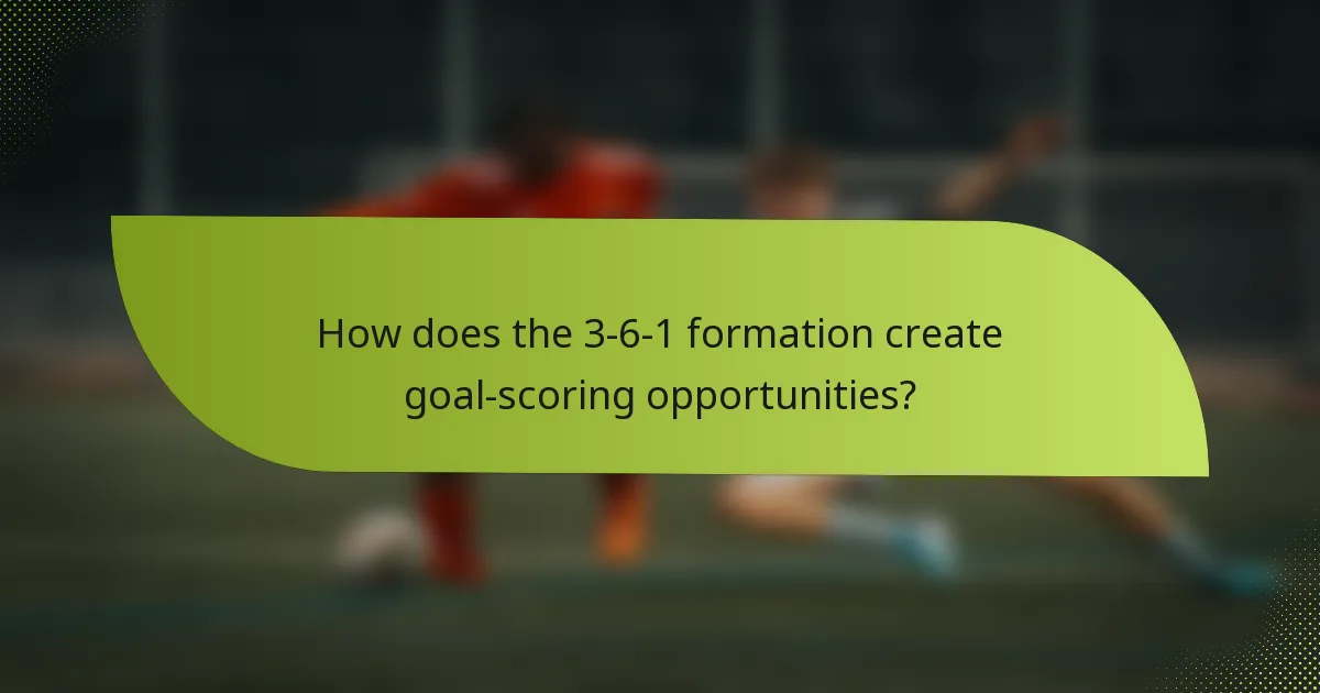 How does the 3-6-1 formation create goal-scoring opportunities?