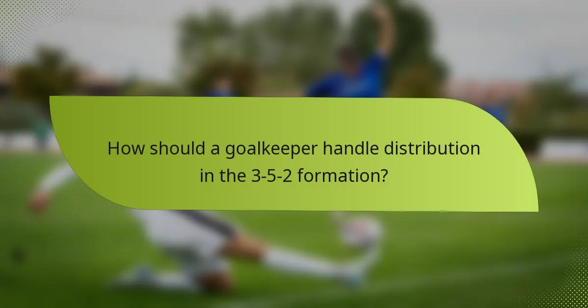 How should a goalkeeper handle distribution in the 3-5-2 formation?