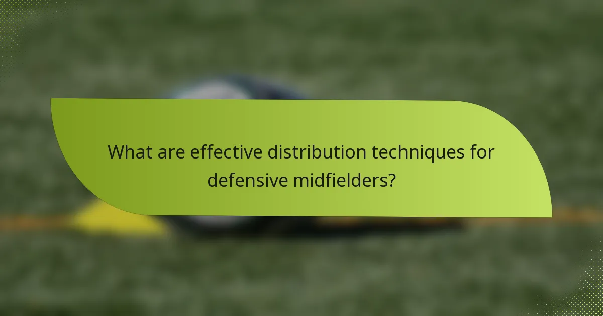 What are effective distribution techniques for defensive midfielders?