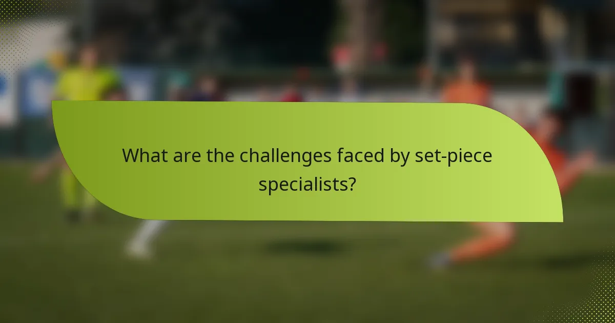 What are the challenges faced by set-piece specialists?