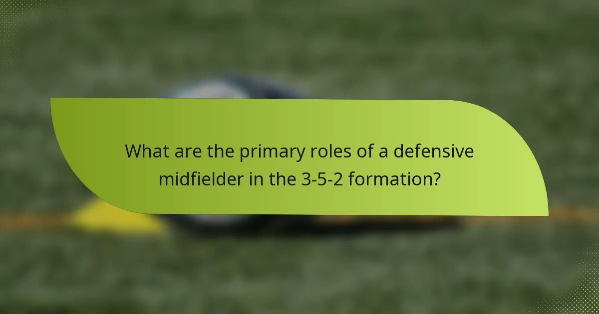 What are the primary roles of a defensive midfielder in the 3-5-2 formation?