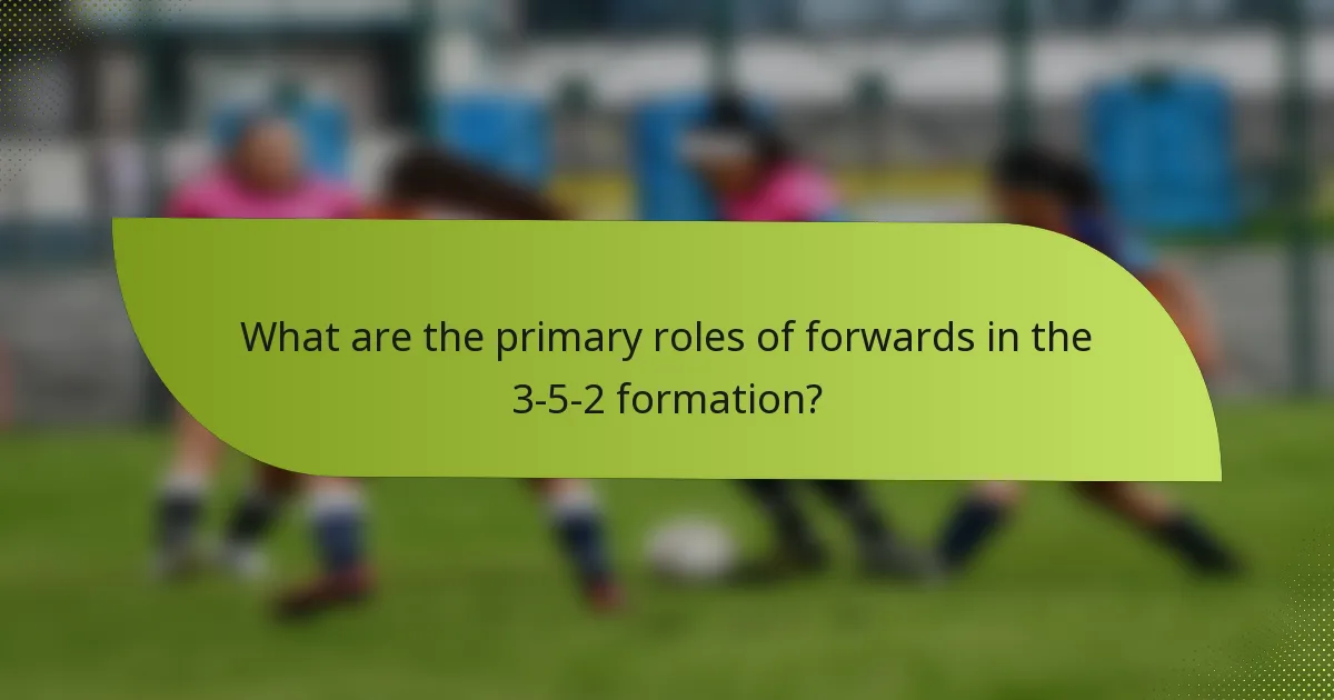 What are the primary roles of forwards in the 3-5-2 formation?