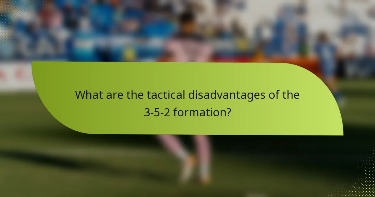 What are the tactical disadvantages of the 3-5-2 formation?