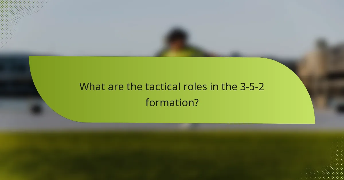 What are the tactical roles in the 3-5-2 formation?