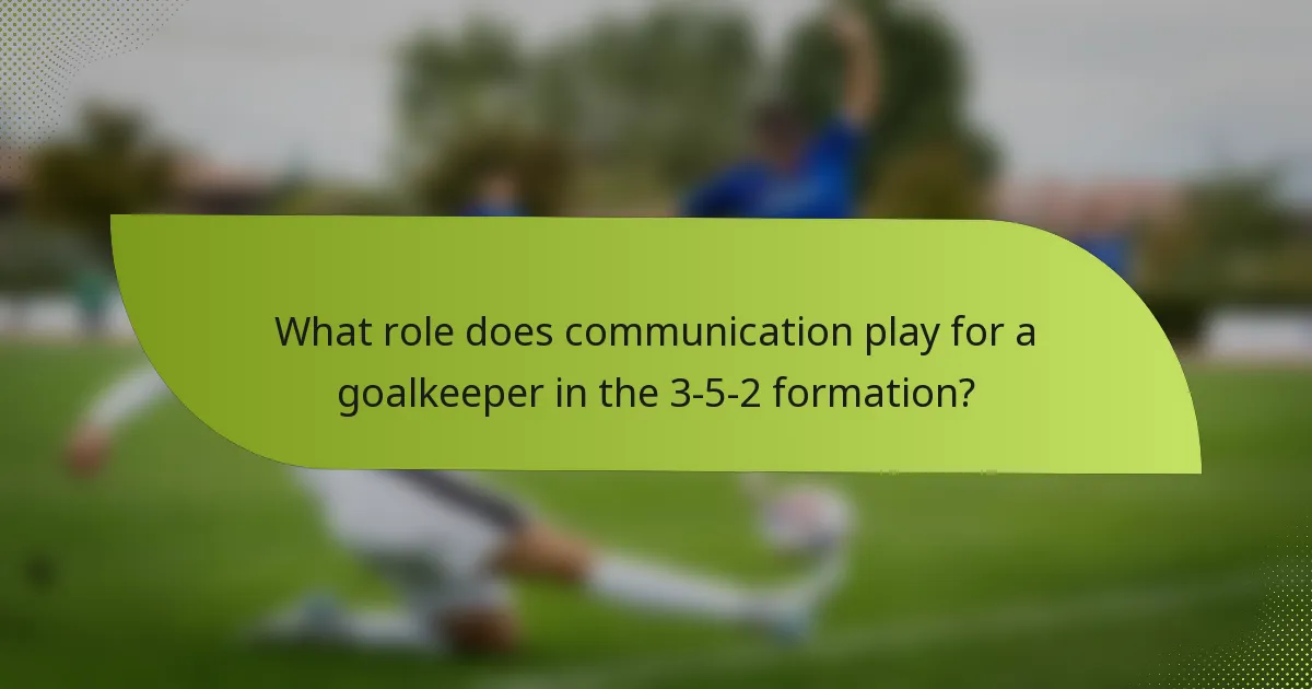 What role does communication play for a goalkeeper in the 3-5-2 formation?