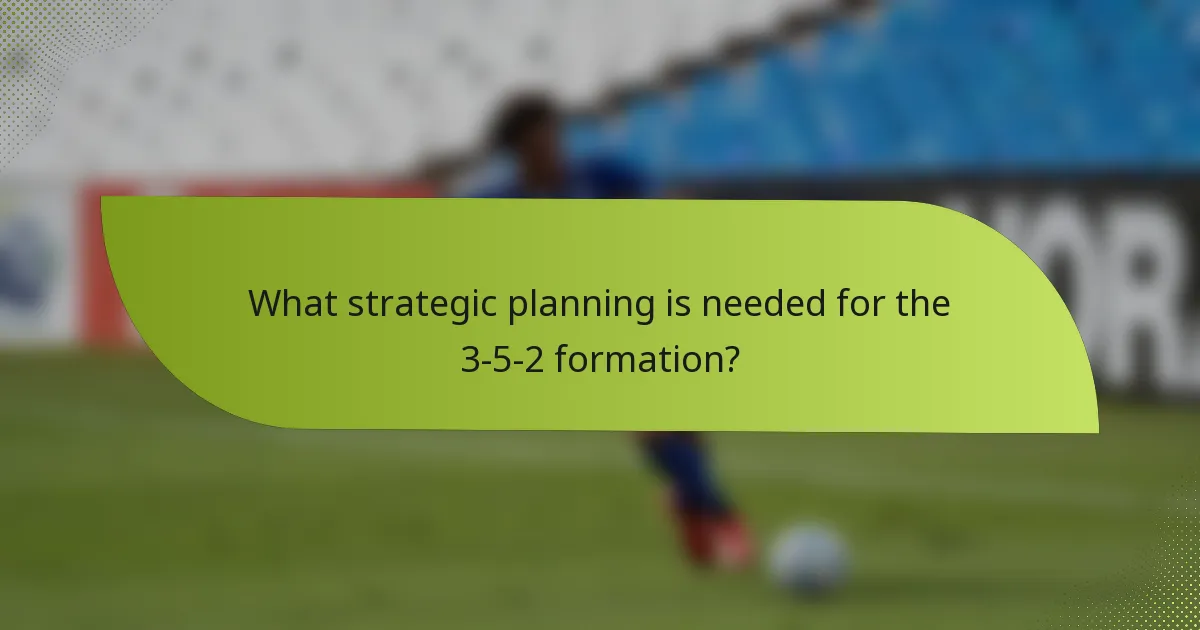What strategic planning is needed for the 3-5-2 formation?