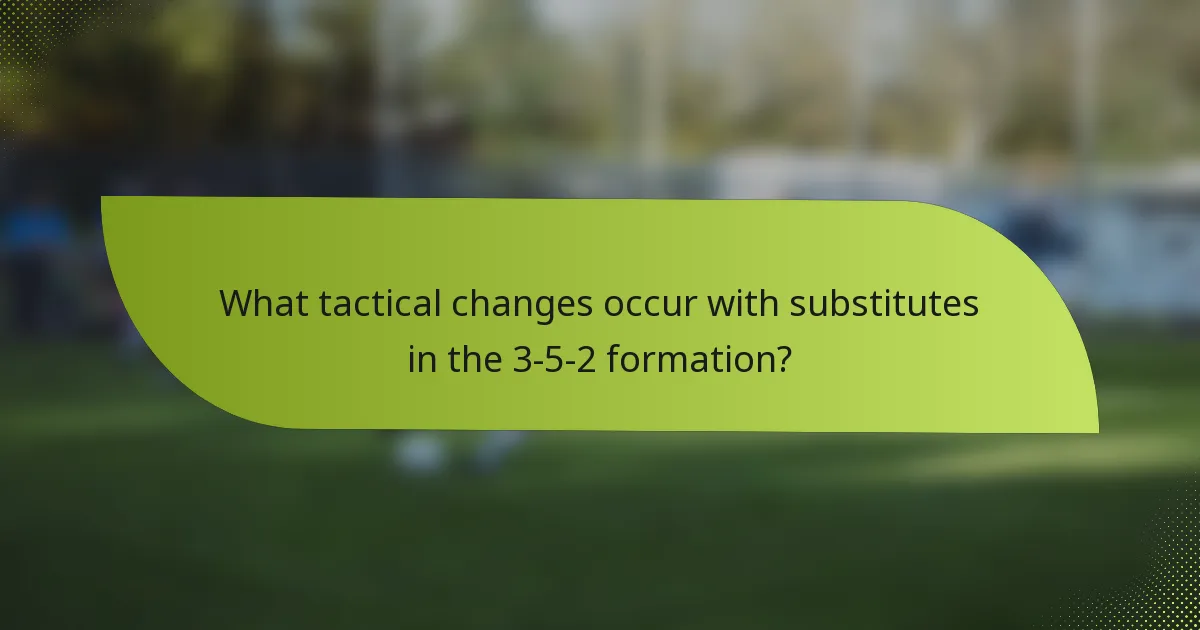 What tactical changes occur with substitutes in the 3-5-2 formation?