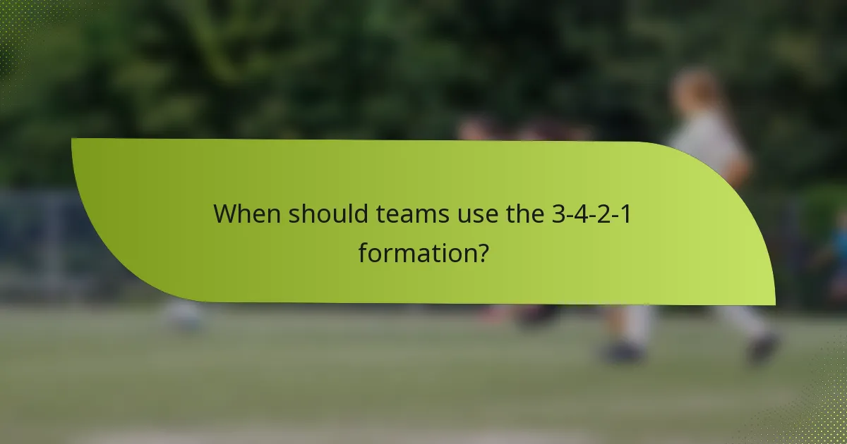 When should teams use the 3-4-2-1 formation?