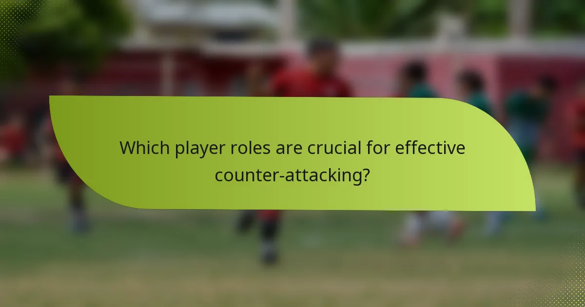 Which player roles are crucial for effective counter-attacking?